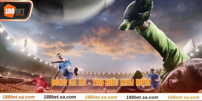 Bóng Đá Ảo - Kinh Nghiệm Đặt Cược Ít Người Biết Nhất 1 Bóng đá ảo - Tìm hiểu khái niệm