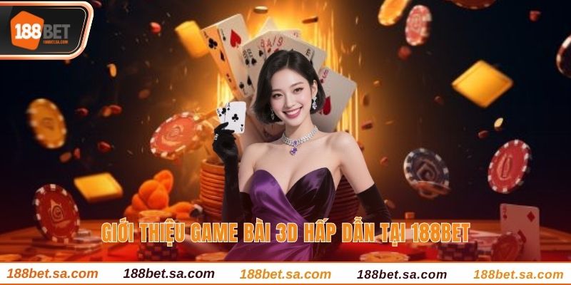 Game Bài 3D - Khám Phá Lĩnh Vực Tiềm Năng Tại 188bet 1 Tìm hiểu về không gian Game bài và xuống tiền đúng chuẩn