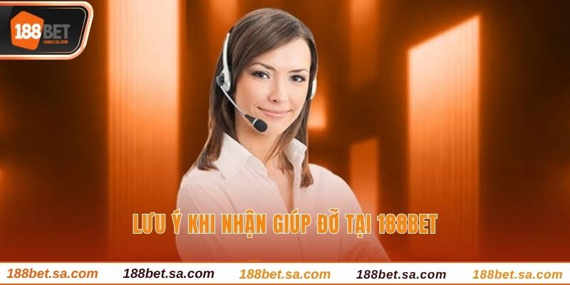 Liên Hệ - Cách Thức Nhận Hỗ Trợ Nhanh Chóng Tại 188BET 3 Lưu ý khi nhận giúp đỡ tại 188BET