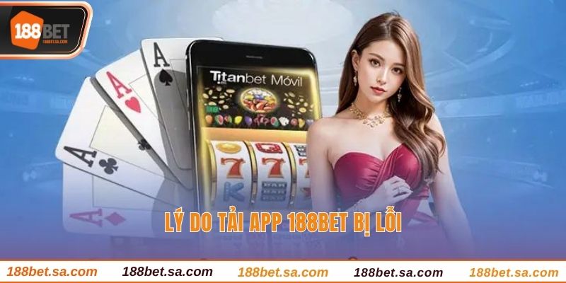 Tải App 188BET - Cá Cược Mượt Mà Trên Thiết Bị Cá Nhân 3 Lý do tải app 188BET bị lỗi