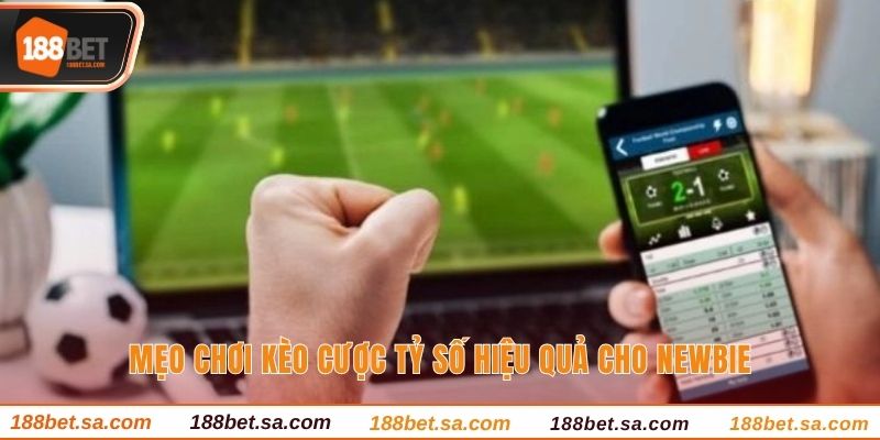 Kèo Tỷ Số Là Gì? Cập Nhật Kèo Cược Được Yêu Thích Nhất 3 Mẹo chơi kèo cược tỷ số hiệu quả cho newbie