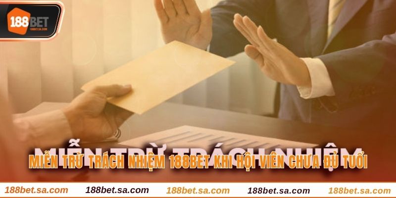 Miễn Trừ Trách Nhiệm 188BET - Quy Định Quan Trọng Cần Nhớ 1 Miễn trừ trách nhiệm 188BET khi hội viên chưa đủ tuổi