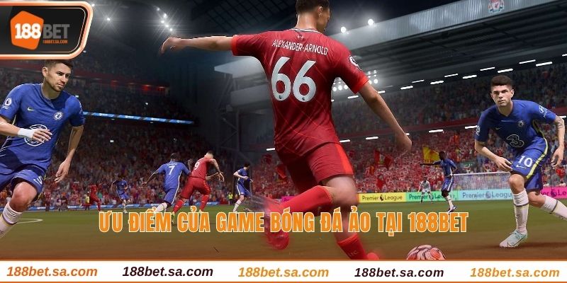 Bóng Đá Ảo - Kinh Nghiệm Đặt Cược Ít Người Biết Nhất 2 Ưu điểm của game bóng đá ảo tại 188BET