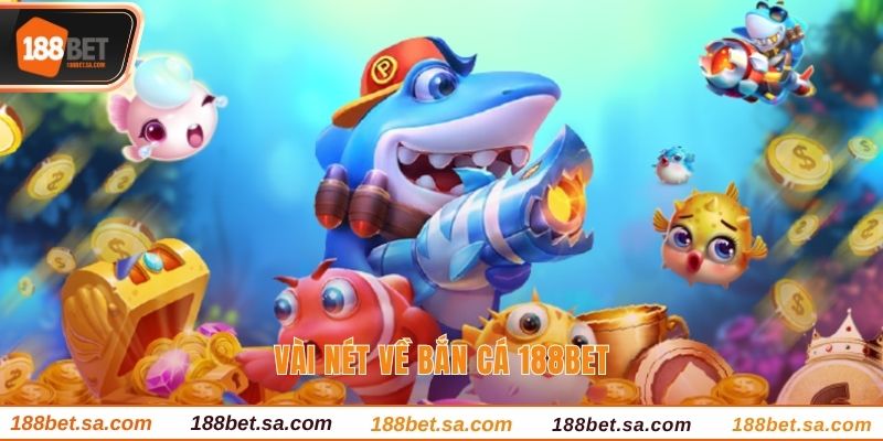 Bắn Cá 188BET - Sảnh Game Chuyên Nghiệp Nhất 188BET 1 Vài nét về bắn cá 188BET